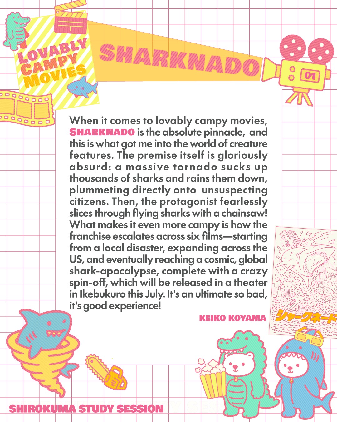 サメとワニのアイコンがかわいくできて、デザインもいいかんじになったから投稿！🦈🐊
基本オタクなので好きなもの語りは大好きなんです🎵
せっかくだから、みなさんの「速読力」と「未知語の推測力」を鍛えるための教材となるようにしてみました！

画像の中の英文には、pinnacle, absurd, plummeting, unsuspecting, protagonist など、少し骨のある単語がいくつか紛れ込んでいます。

でも、絶対に辞書を引かずに、一気に最後まで読み通してみてください！
時間もさっくりと！１分や２分で！！

長文を読んでいる時、知らない単語に出会うと「モヤモヤ」して、つい立ち止まって1文ずつ完璧に和訳したくなりませんか？
その「モヤモヤを許せない完璧主義」こそが、皆さんの内容理解・要約力を邪魔している最大の壁！

分からない単語があってもパニックにならず、「サメが竜巻で飛んでくる話なんだから、この単語はきっとこういう意味だろう！」
と、イラストの雰囲気や知っている単語の並びから、大枠のストーリーを推測して乗り切ってください🎵

「霧の中を歩く感覚」に耐え、細かい単語（＝木）ではなく全体像（＝森）を掴む練習を繰り返すことで、英検の長文でもブレない圧倒的な速読力が育ちます✨

まずは騙されたと思って、このキャンピィなサメの世界へ飛び込んでみてください🦈✨

以下は英文を読んだあとに内容補完として読んでくださいね🎵

＊

わたしにとって、愛すべきB級映画（lovably campy movies）といえば、『シャークネード』は絶対に外せない金字塔です。
巨大な竜巻に吸い上げられた無数のサメが、空から直滑降で降ってきて人々を襲うという、いい意味でバカバカしい設定が大好き✨

最大の見どころは、主人公が飛んでくるサメを片っ端からチェーンソーで切り裂いていくシーン！
（チェンソーマンの前身なのでは！？と思っています😂ファンに怒られる。笑）
またこちら、シリーズ化していて、全６作品＋スピンオフを通して、規模がインフレしていくのも見どころです。
最初は１つの州における災害パニック🦈だったのが、アメリカ全土、宇宙、そして世界レベルのサメ黙示録へと発展していきます。
「ひどすぎて逆に最高」な極上エンタメです！

---
＼ 英語学習の「わからない」を「できる！」に変える ／
🐻‍❄️ しろくまスタディセッション 🐻‍❄️
コヤマ ケイコが完全伴走する、あなただけのオーダーメイド英語指導です📝
単なる答え合わせではなく、詳細なフィードバックで「強みと弱み」を可視化し、目標達成への最短ルートをご提案します！

⭐️提供サービス
・対象：小学生〜大人のやり直し、シニアの方まで！
・内容： 英検や英語資格試験対策（なんでも対応）／受験・学校の授業対策
ライティング・要約の徹底添削／学習計画の作成に特化していますが、LR対策もバッチリ！

⭐️教材＆アイテム
デジタル・プリント版のオリジナル教材はこちら！
🔍検索「しろくまマーケット」
https://shirokuma-study-session.square.site/

⭐️レッスン詳細・お問い合わせはプロフィールのリンクへ！
▶ @shirokuma_study_session
---

#英検1級英作文 #英検1級2次 #英検対策 #英作文 #英検1級 #英検準1級 #英検 #受験勉強 #受験英語 #小学生の英検 #中学生英検 #高校生英検 #英検2次 #英検1級2次 #英検準1級二次試験 #英検1級合格を目指す会🌸 #英検2級 #英検準2級 #児童英語 #ホームスクーリング #おうち英語 #ホームスクーラー #英語育児 #シニア英語 #大人のやり直し英語 #英語勉強法